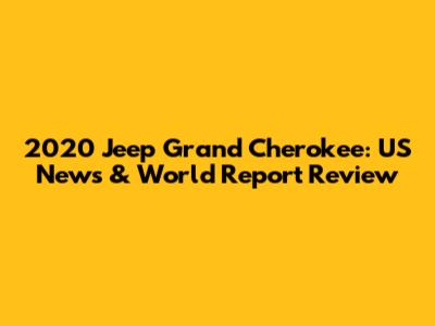 2020 Jeep Grand Cherokee: US News & World Report Review