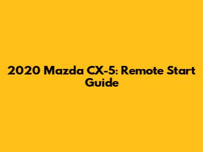 2020 Mazda CX-5: Remote Start Guide