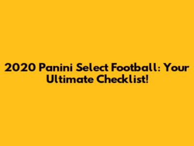 2020 Panini Select Football: Your Ultimate Checklist!