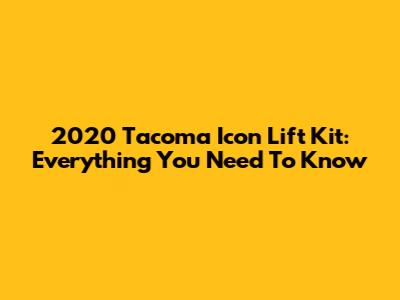2020 Tacoma Icon Lift Kit: Everything You Need To Know