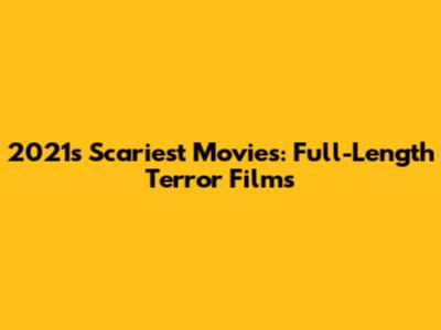2021's Scariest Movies: Full-Length Terror Films