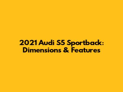 2021 Audi S5 Sportback: Dimensions & Features