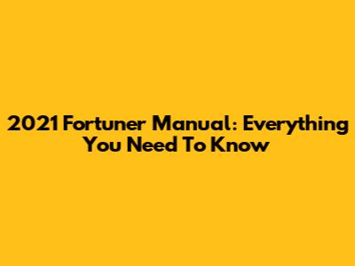 2021 Fortuner Manual: Everything You Need To Know