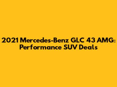 2021 Mercedes-Benz GLC 43 AMG: Performance SUV Deals