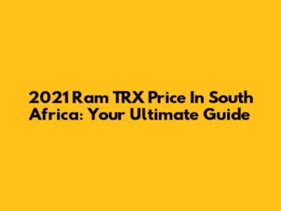 2021 Ram TRX Price In South Africa: Your Ultimate Guide