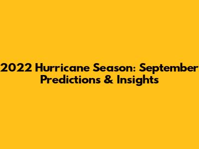 2022 Hurricane Season: September Predictions & Insights