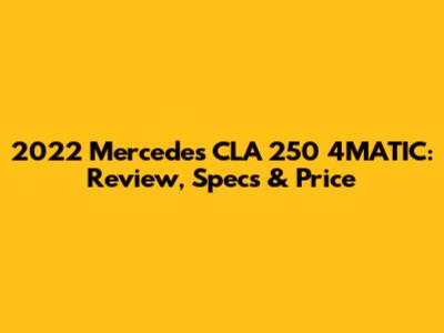 2022 Mercedes CLA 250 4MATIC: Review, Specs & Price