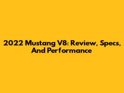 2022 Mustang V8: Review, Specs, And Performance