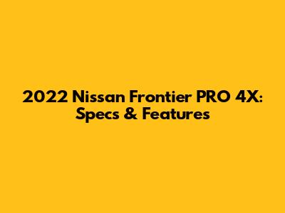 2022 Nissan Frontier PRO 4X: Specs & Features