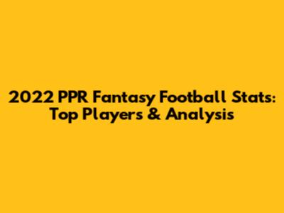 2022 PPR Fantasy Football Stats: Top Players & Analysis