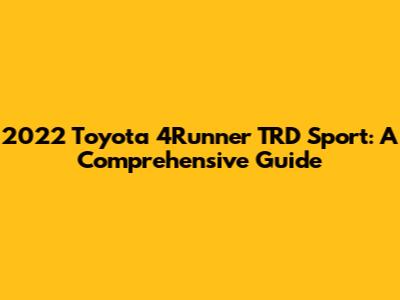 2022 Toyota 4Runner TRD Sport: A Comprehensive Guide