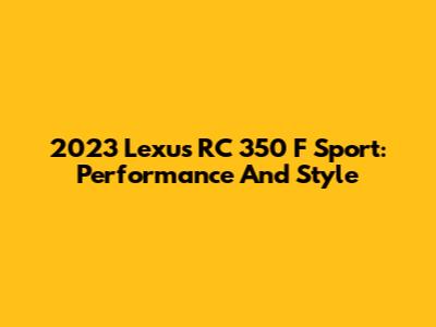 2023 Lexus RC 350 F Sport: Performance And Style