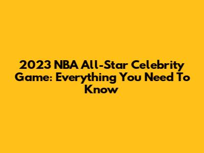 2023 NBA All-Star Celebrity Game: Everything You Need To Know