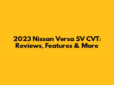 2023 Nissan Versa SV CVT: Reviews, Features & More