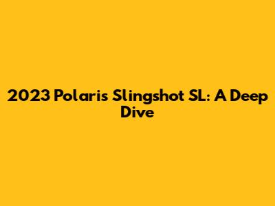 2023 Polaris Slingshot SL: A Deep Dive