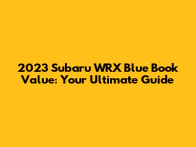 2023 Subaru WRX Blue Book Value: Your Ultimate Guide