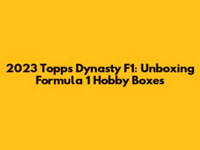 2023 Topps Dynasty F1: Unboxing Formula 1 Hobby Boxes