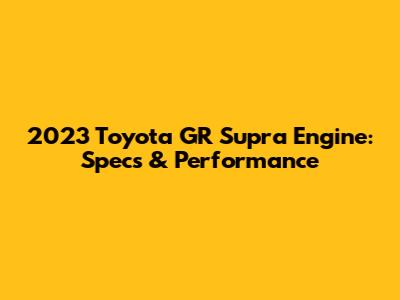 2023 Toyota GR Supra Engine: Specs & Performance