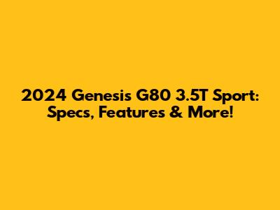2024 Genesis G80 3.5T Sport: Specs, Features & More!