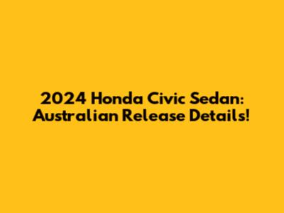 2024 Honda Civic Sedan: Australian Release Details!