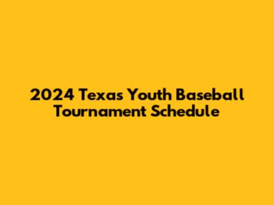2024 Texas Youth Baseball Tournament Schedule