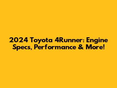 2024 Toyota 4Runner: Engine Specs, Performance & More!