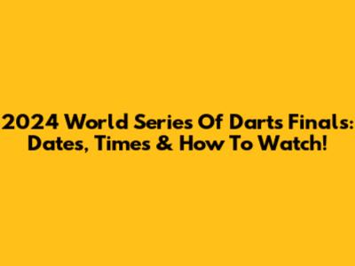 2024 World Series Of Darts Finals: Dates, Times & How To Watch!