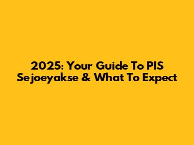 2025: Your Guide To PIS Sejoeyakse & What To Expect