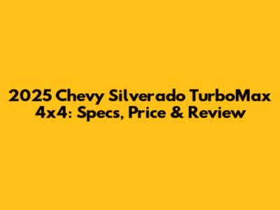 2025 Chevy Silverado TurboMax 4x4: Specs, Price & Review