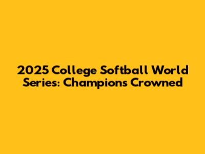 2025 College Softball World Series: Champions Crowned