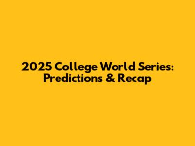 2025 College World Series: Predictions & Recap