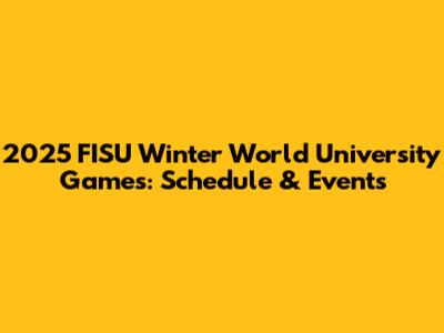 2025 FISU Winter World University Games: Schedule & Events