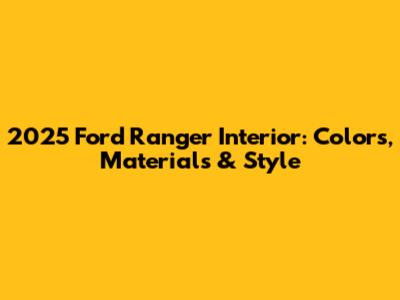 2025 Ford Ranger Interior: Colors, Materials & Style