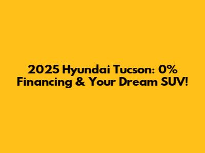 2025 Hyundai Tucson: 0% Financing & Your Dream SUV!