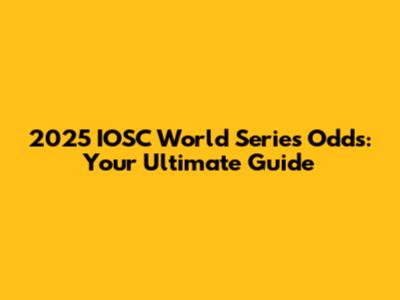 2025 IOSC World Series Odds: Your Ultimate Guide