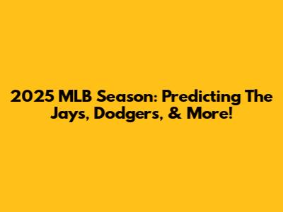 2025 MLB Season: Predicting The Jays, Dodgers, & More!