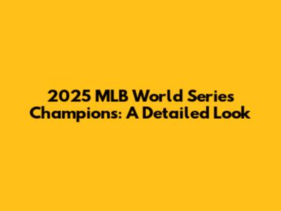 2025 MLB World Series Champions: A Detailed Look