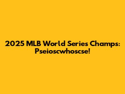 2025 MLB World Series Champs: Pseioscwhoscse!