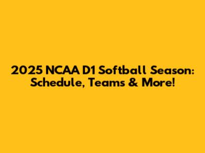2025 NCAA D1 Softball Season: Schedule, Teams & More!