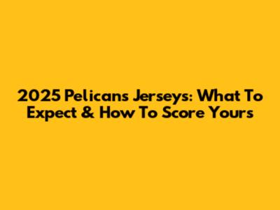 2025 Pelicans Jerseys: What To Expect & How To Score Yours