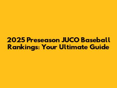 2025 Preseason JUCO Baseball Rankings: Your Ultimate Guide