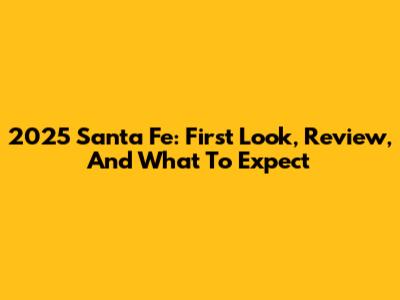 2025 Santa Fe: First Look, Review, And What To Expect