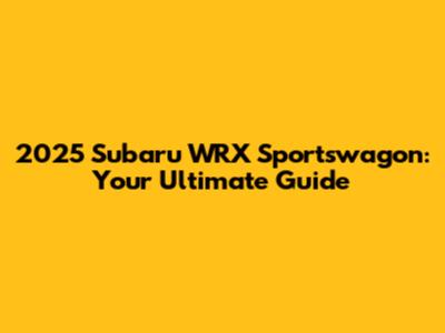 2025 Subaru WRX Sportswagon: Your Ultimate Guide