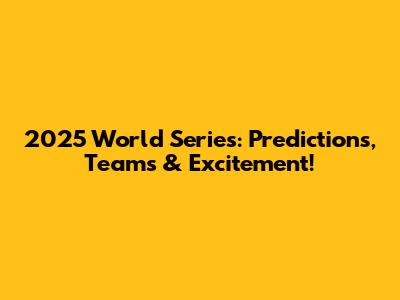 2025 World Series: Predictions, Teams & Excitement!
