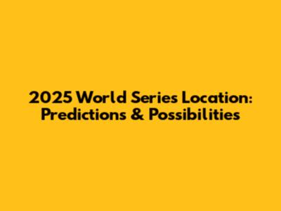 2025 World Series Location: Predictions & Possibilities