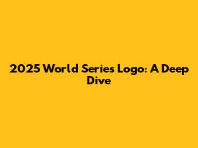 2025 World Series Logo: A Deep Dive