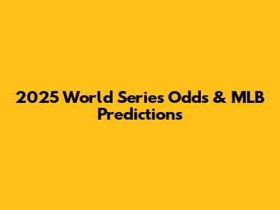 2025 World Series Odds & MLB Predictions