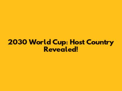 2030 World Cup: Host Country Revealed!