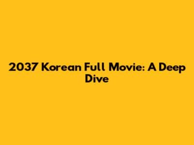 2037 Korean Full Movie: A Deep Dive