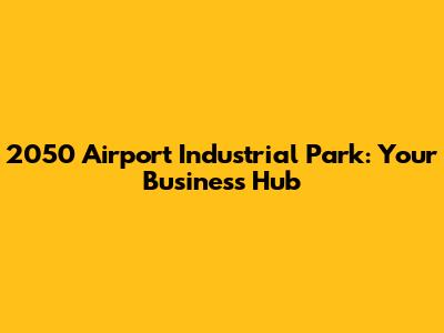2050 Airport Industrial Park: Your Business Hub